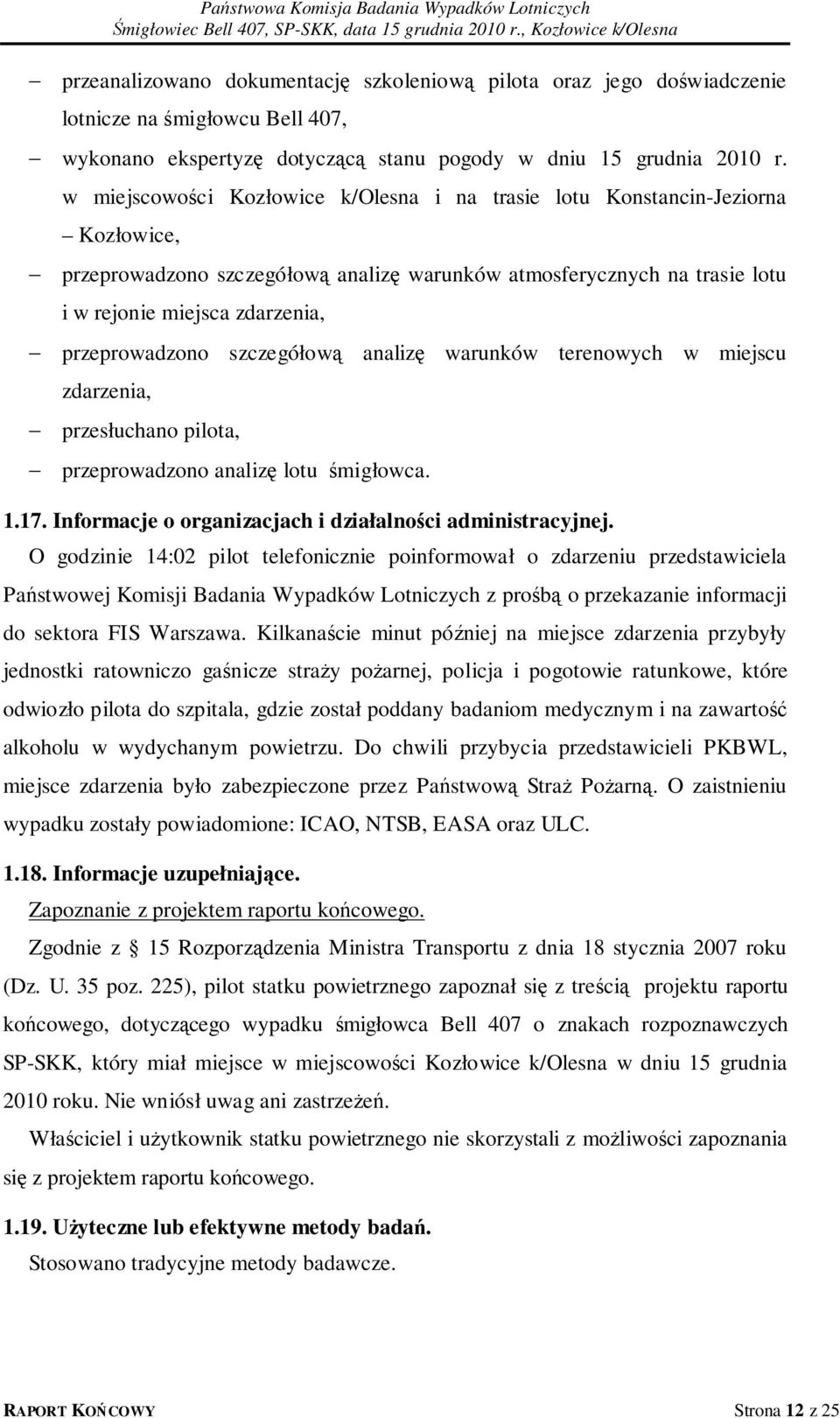 przeprowadzono szczegółową analizę warunków terenowych w miejscu zdarzenia, przesłuchano pilota, przeprowadzono analizę lotu śmigłowca. 1.17.