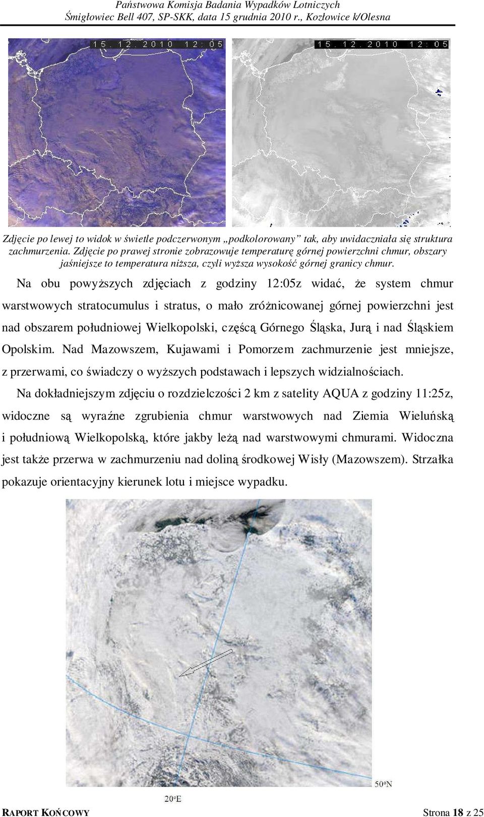 Na obu powyższych zdjęciach z godziny 12:05z widać, że system chmur warstwowych stratocumulus i stratus, o mało zróżnicowanej górnej powierzchni jest nad obszarem południowej Wielkopolski, częścą