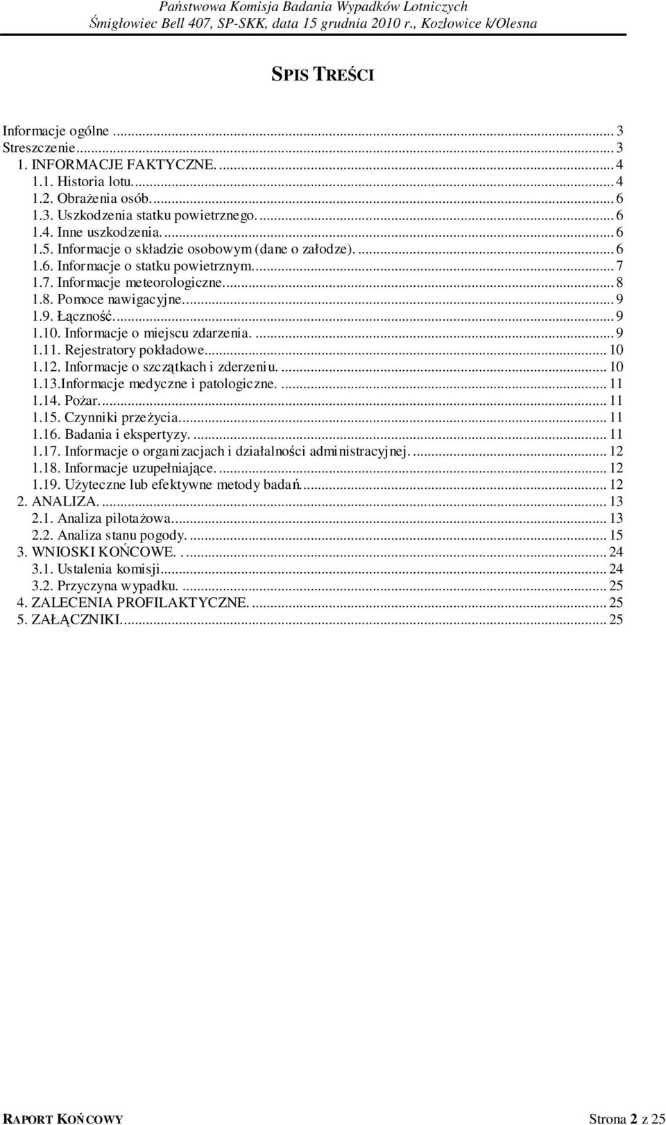 Informacje o miejscu zdarzenia.... 9 1.11. Rejestratory pokładowe... 10 1.12. Informacje o szczątkach i zderzeniu.... 10 1.13.Informacje medyczne i patologiczne.... 11 1.14. Pożar... 11 1.15.