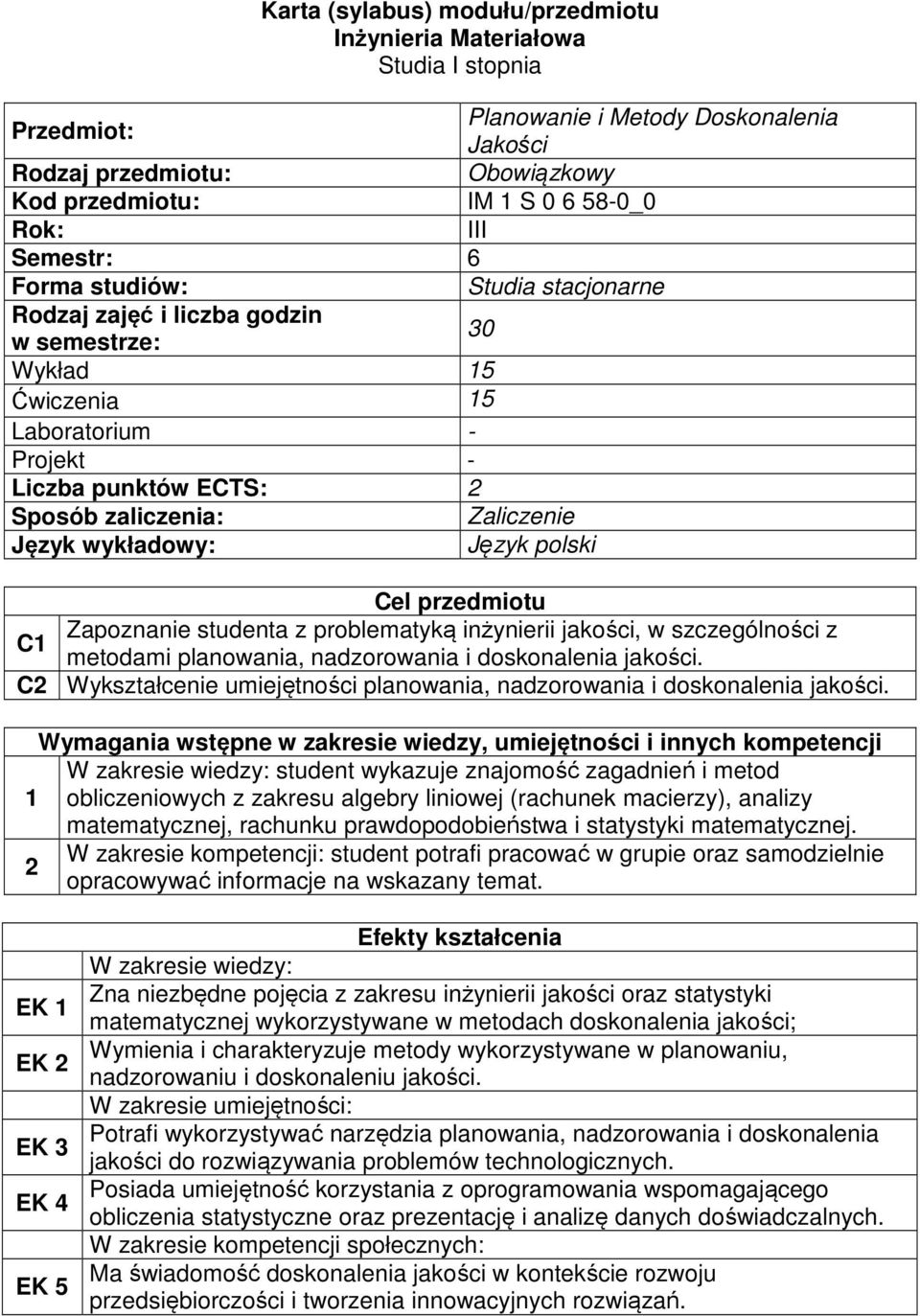 wykładowy: Język polski Cel przedmiotu Zapoznanie studenta z problematyką inżynierii jakości, w szczególności z metodami planowania, nadzorowania i doskonalenia jakości.