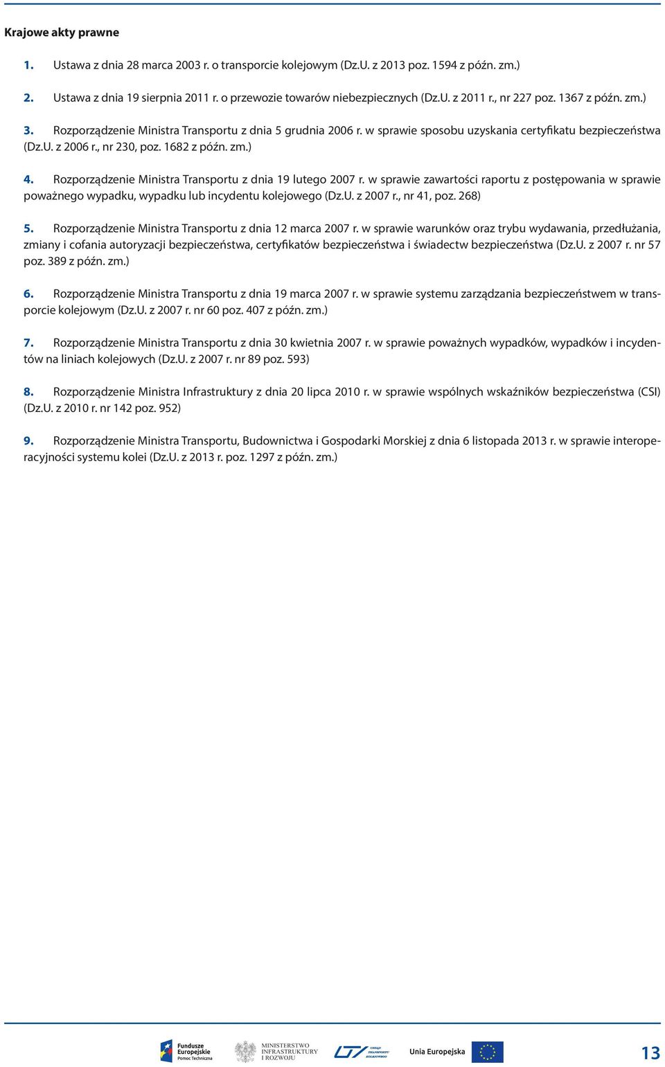 Rozporządzenie Ministra Transportu z dnia 19 lutego 2007 r. w sprawie zawartości raportu z postępowania w sprawie poważnego wypadku, wypadku lub incydentu kolejowego (Dz.U. z 2007 r., nr 41, poz.