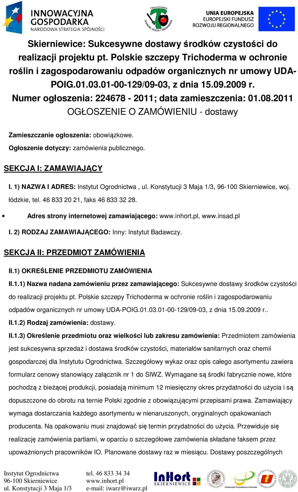 SEKCJA I: ZAMAWIAJĄCY I. 1) NAZWA I ADRES: Instytut Ogrdnictwa, ul. Knstytucji 3 Maja 1/3, 96-100 Skierniewice, wj. łódzkie, tel. 46 833 20 21, faks 46 833 32 28.