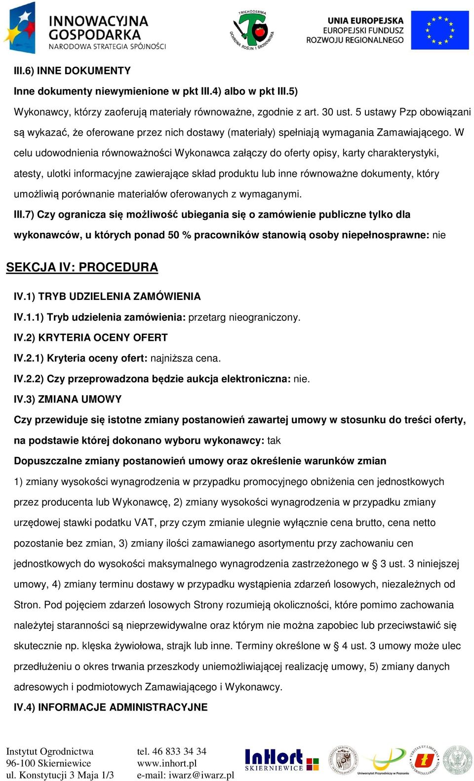 W celu udwdnienia równważnści Wyknawca załączy d ferty pisy, karty charakterystyki, atesty, ultki infrmacyjne zawierające skład prduktu lub inne równważne dkumenty, który umżliwią prównanie