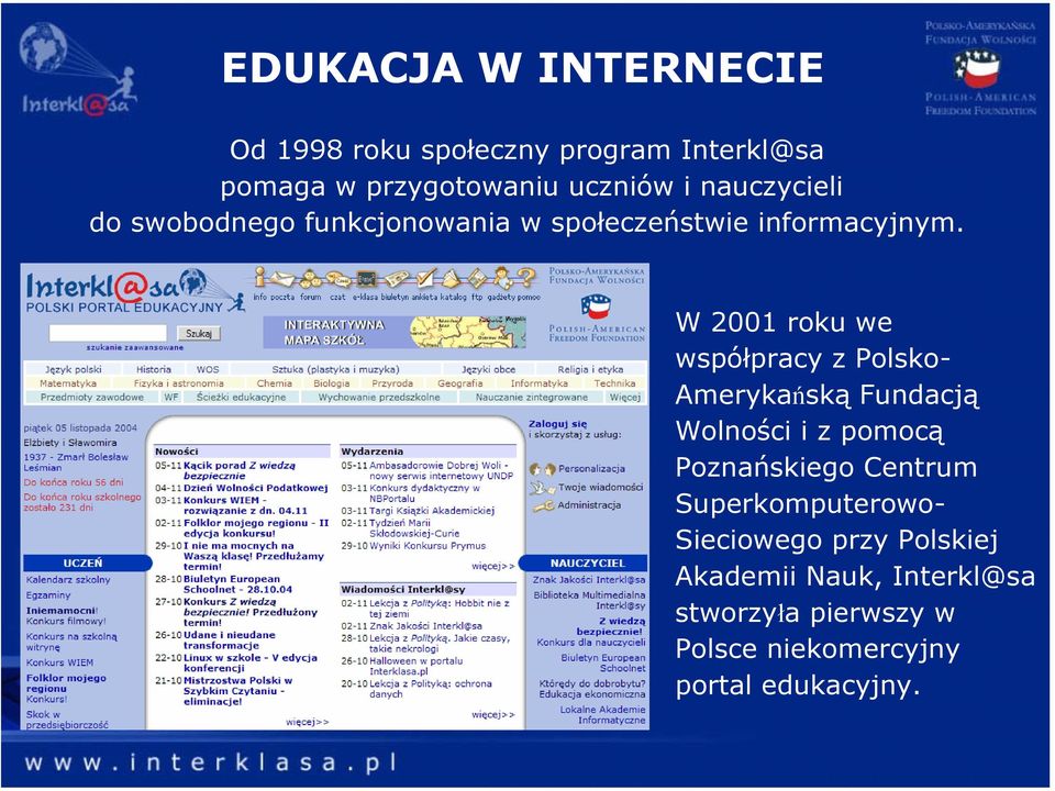 W 2001 roku we współpracy z Polsko- Amerykańską Fundacją Wolności i z pomocą Poznańskiego Centrum
