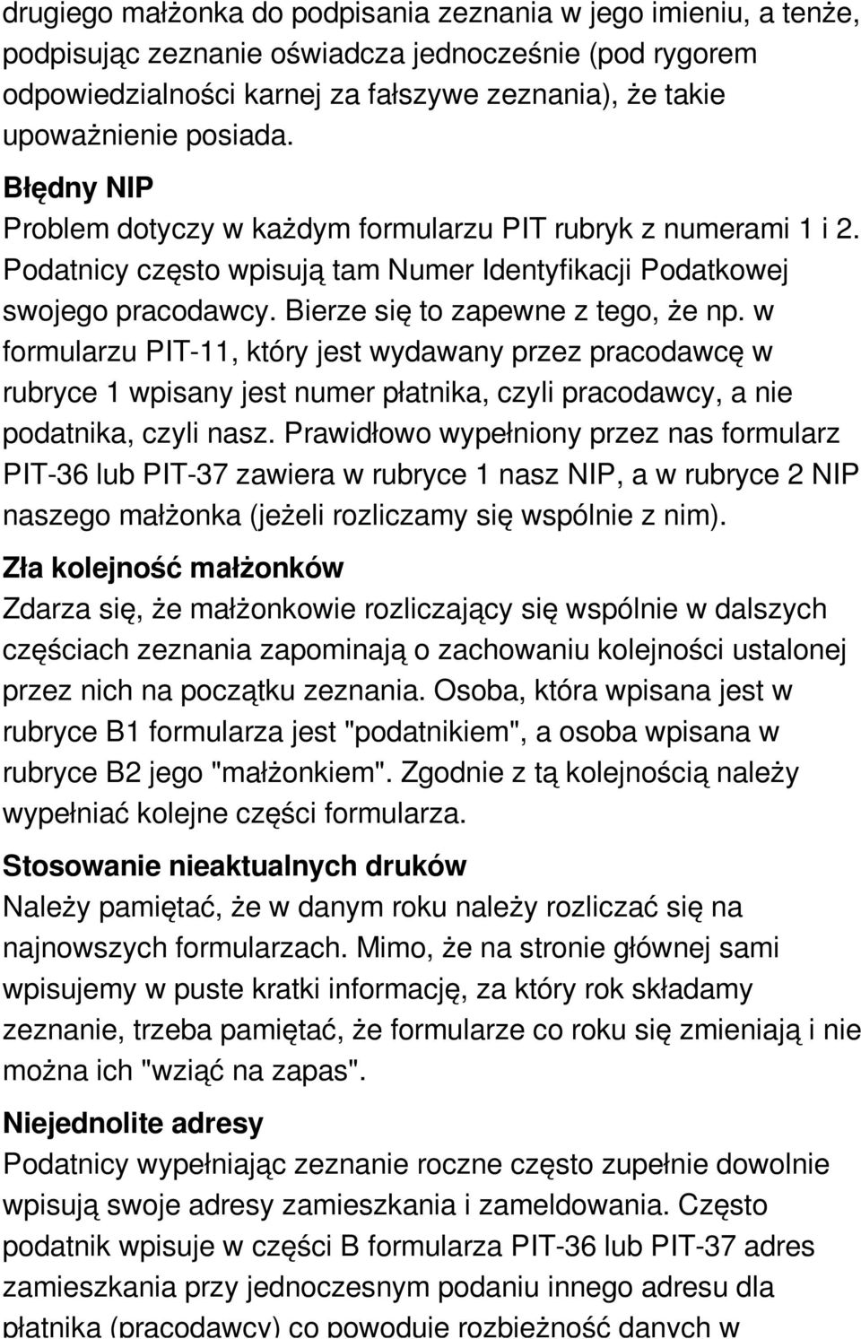 karnej za fałszywe zeznania), że takie upoważnienie posiada. Błędny NIP Problem dotyczy w każdym formularzu PIT rubryk z numerami 1 i 2.