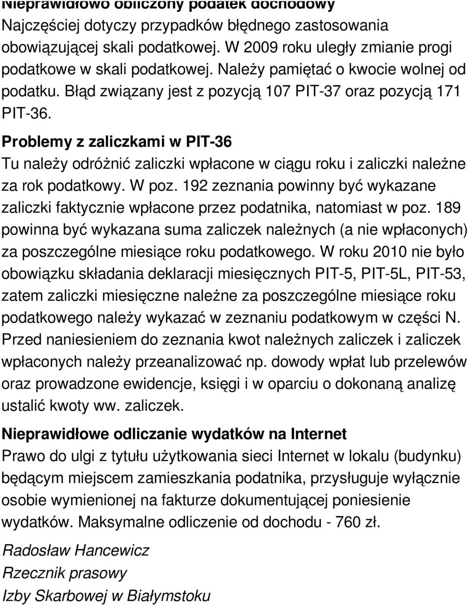 Problemy z zaliczkami w PIT-36 Tu należy odróżnić zaliczki wpłacone w ciągu roku i zaliczki należne za rok podatkowy. W poz.