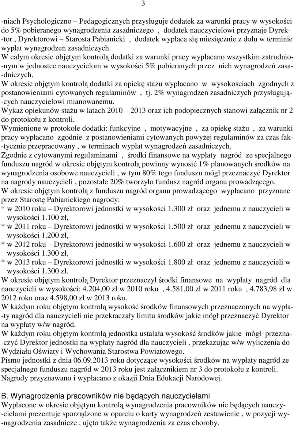 W całym okresie objętym kontrolą dodatki za warunki pracy wypłacano wszystkim zatrudnio- -nym w jednostce nauczycielom w wysokości 5% pobieranych przez nich wynagrodzeń zasa- -dniczych.