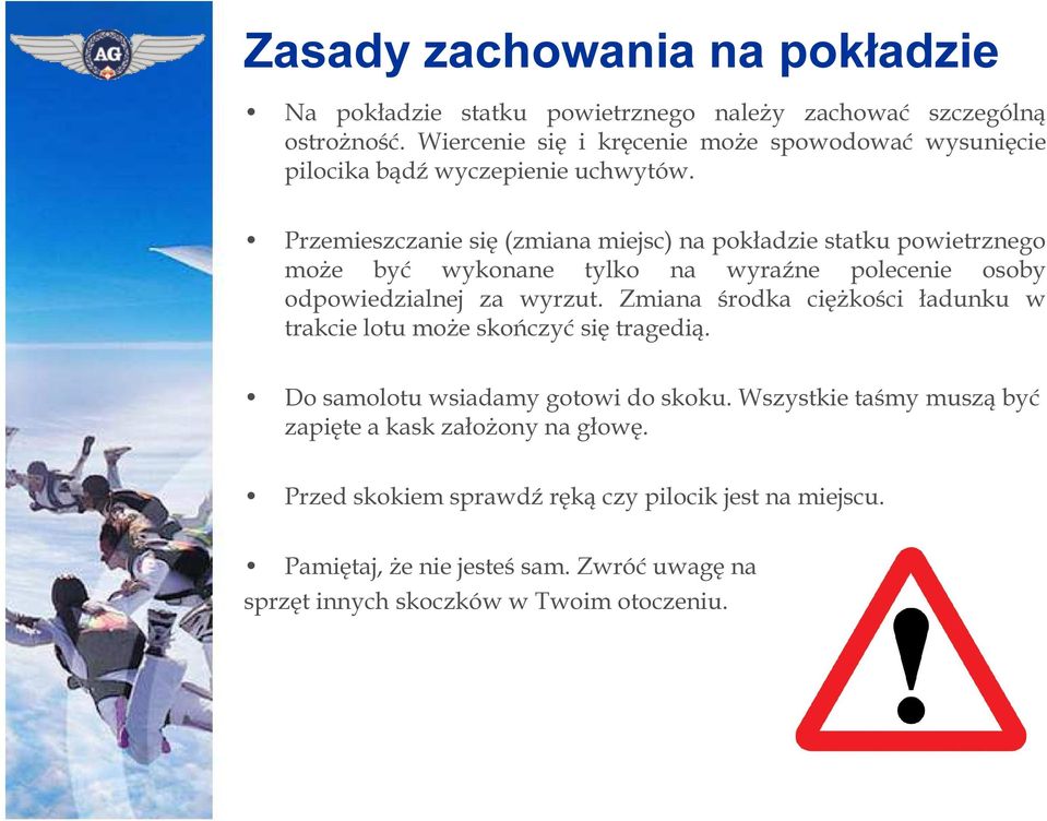 Przemieszczanie się (zmiana miejsc) na pokładzie statku powietrznego może być wykonane tylko na wyraźne polecenie osoby odpowiedzialnej za wyrzut.