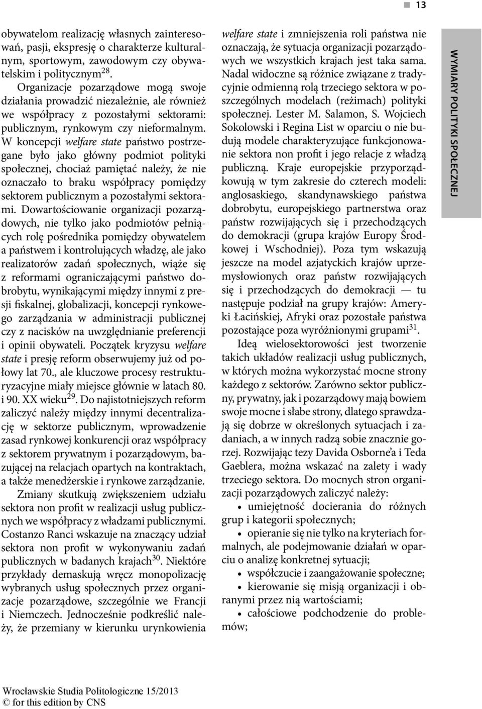 W koncepcji welfare state państwo postrzegane było jako główny podmiot polityki społecznej, chociaż pamiętać należy, że nie oznaczało to braku współpracy pomiędzy sektorem publicznym a pozostałymi