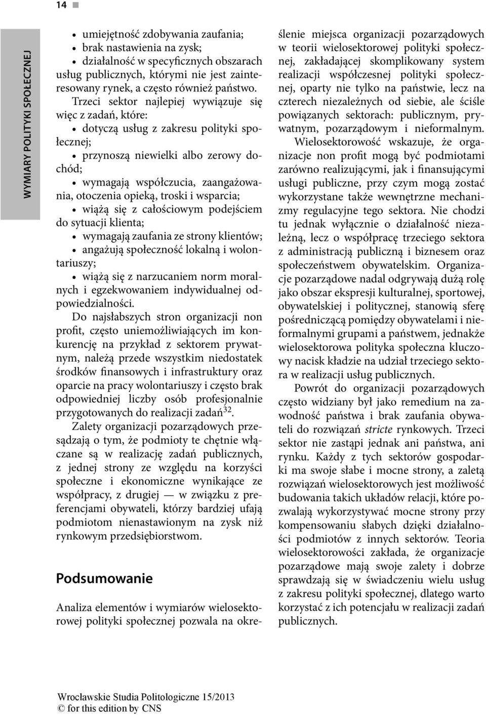 troski i wsparcia; wiążą się z całościowym podejściem do sytuacji klienta; wymagają zaufania ze strony klientów; angażują społeczność lokalną i wolontariuszy; wiążą się z narzucaniem norm moralnych i