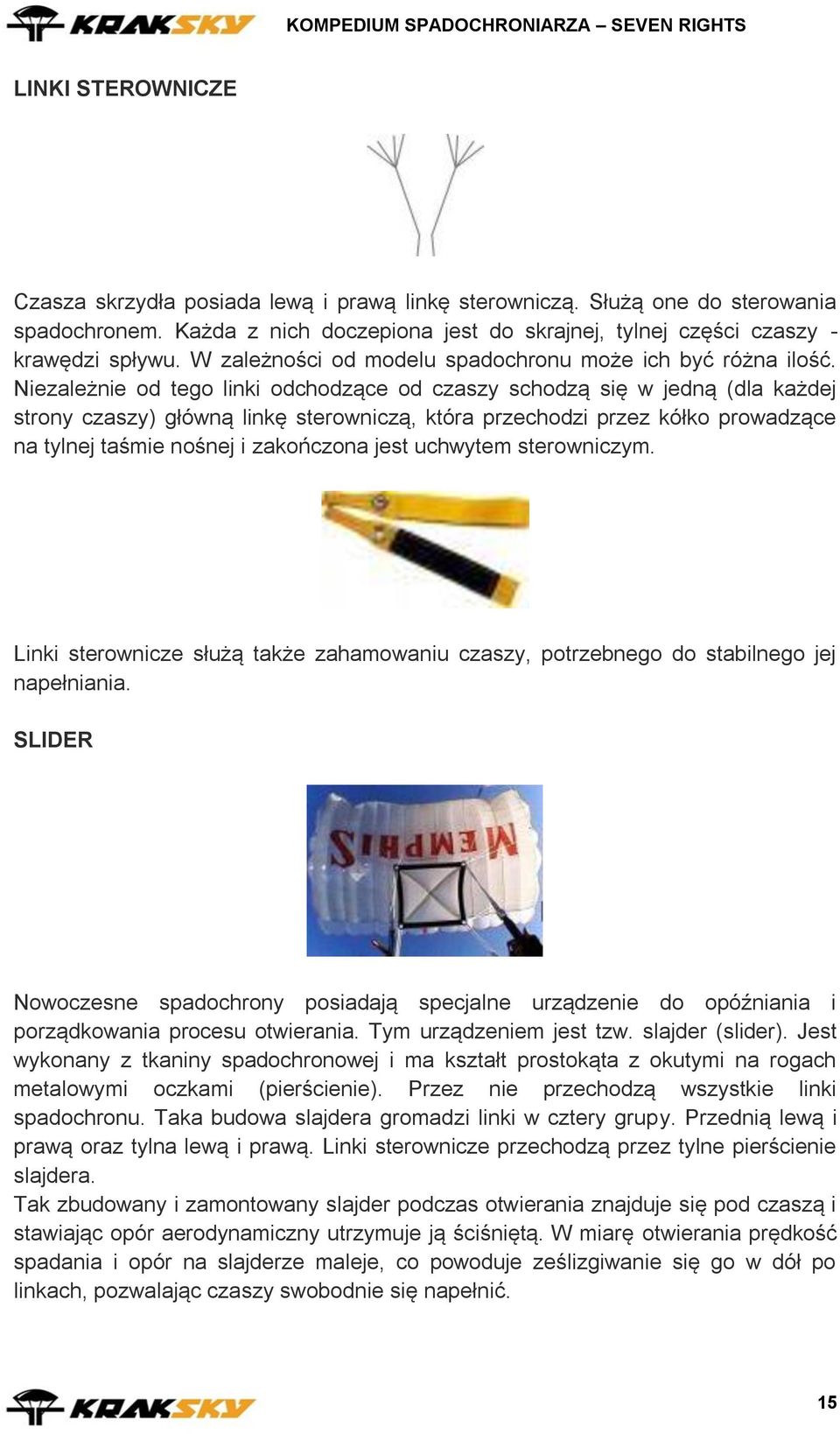 Niezależnie od tego linki odchodzące od czaszy schodzą się w jedną (dla każdej strony czaszy) główną linkę sterowniczą, która przechodzi przez kółko prowadzące na tylnej taśmie nośnej i zakończona