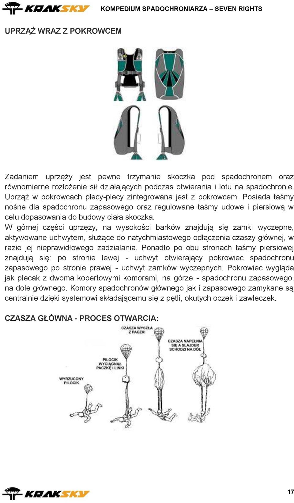 W górnej części uprzęży, na wysokości barków znajdują się zamki wyczepne, aktywowane uchwytem, służące do natychmiastowego odłączenia czaszy głównej, w razie jej nieprawidłowego zadziałania.