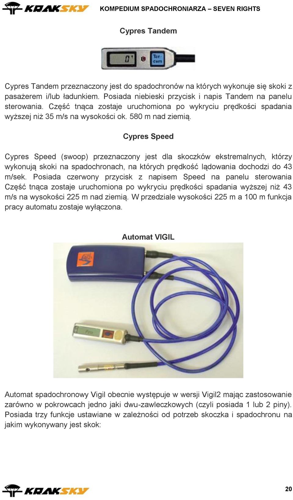 Cypres Speed Cypres Speed (swoop) przeznaczony jest dla skoczków ekstremalnych, którzy wykonują skoki na spadochronach, na których prędkość lądowania dochodzi do 43 m/sek.