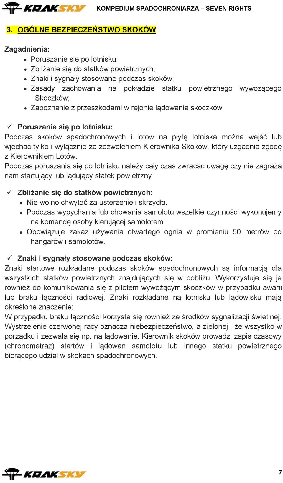 Poruszanie się po lotnisku: Podczas skoków spadochronowych i lotów na płytę lotniska można wejść lub wjechać tylko i wyłącznie za zezwoleniem Kierownika Skoków, który uzgadnia zgodę z Kierownikiem