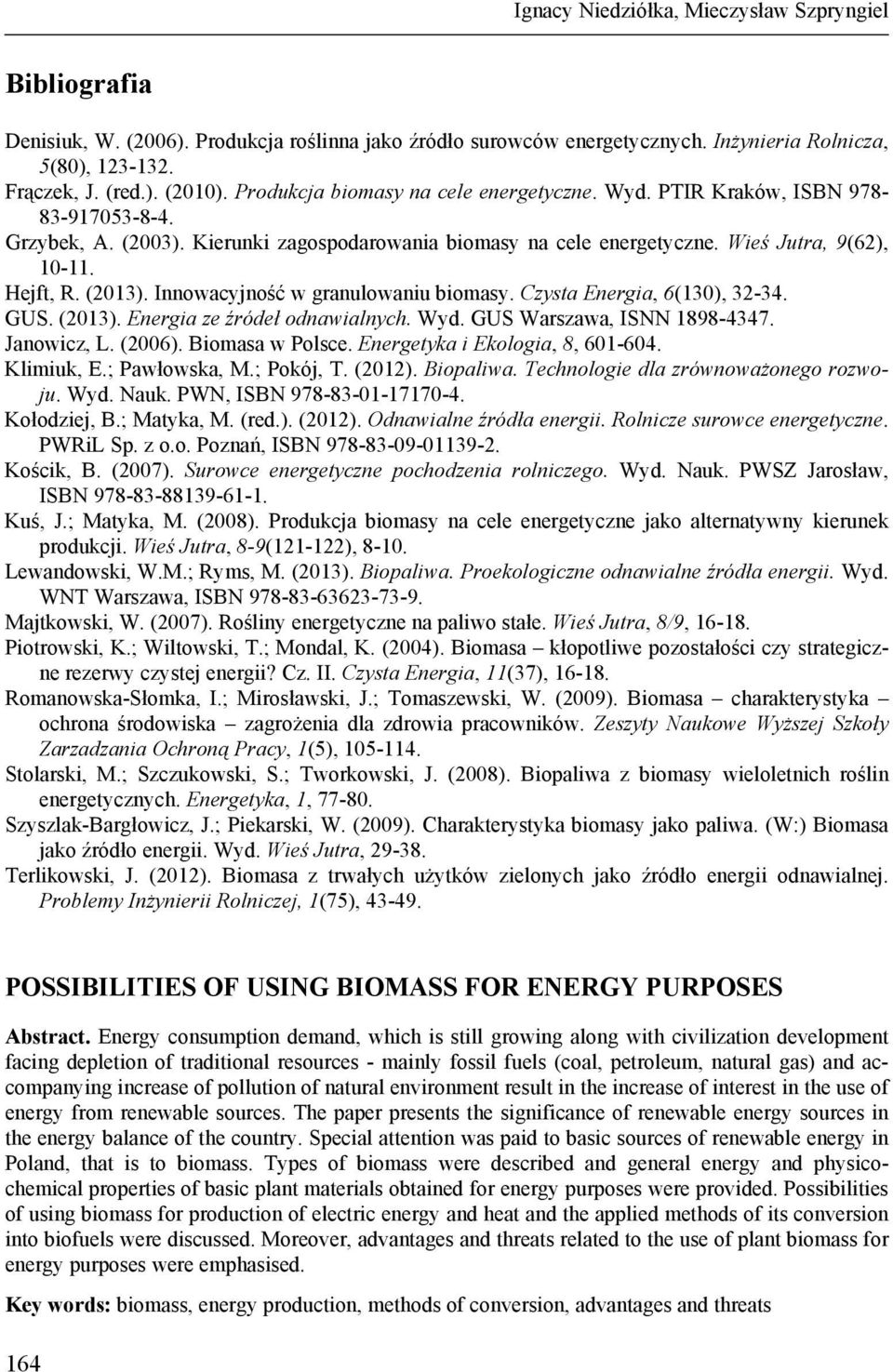 (2013). Innowacyjność w granulowaniu biomasy. Czysta Energia, 6(130), 32-34. GUS. (2013). Energia ze źródeł odnawialnych. Wyd. GUS Warszawa, ISNN 1898-4347. Janowicz, L. (2006). Biomasa w Polsce.