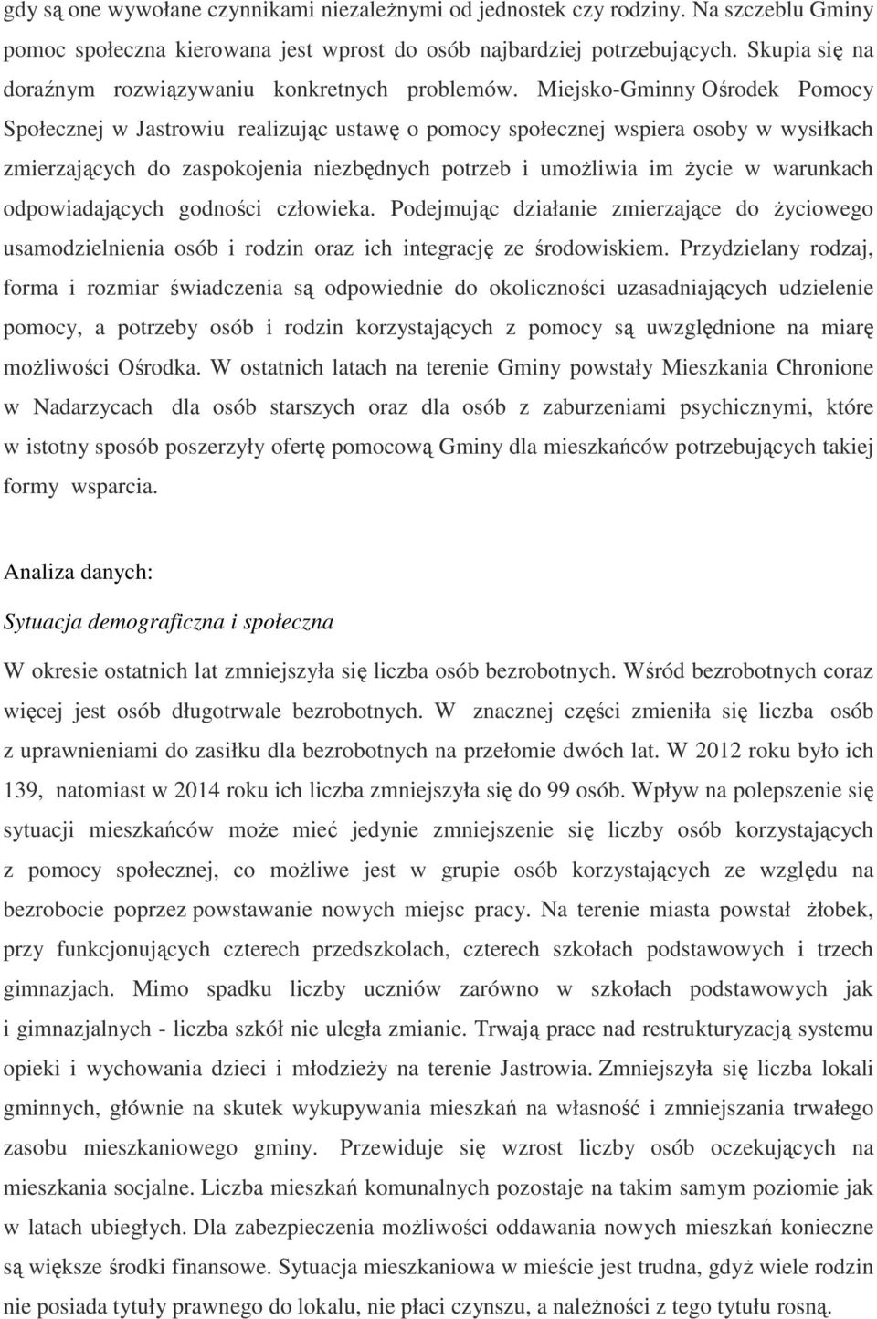 Miejsko-Gminny Ośrodek Pomocy Społecznej w Jastrowiu realizując ustawę o pomocy społecznej wspiera osoby w wysiłkach zmierzających do zaspokojenia niezbędnych potrzeb i umożliwia im życie w warunkach