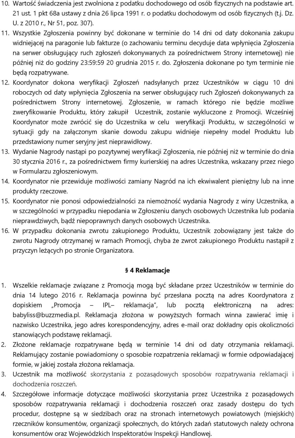 Wszystkie Zgłoszenia powinny być dokonane w terminie do 14 dni od daty dokonania zakupu widniejącej na paragonie lub fakturze (o zachowaniu terminu decyduje data wpłynięcia Zgłoszenia na serwer