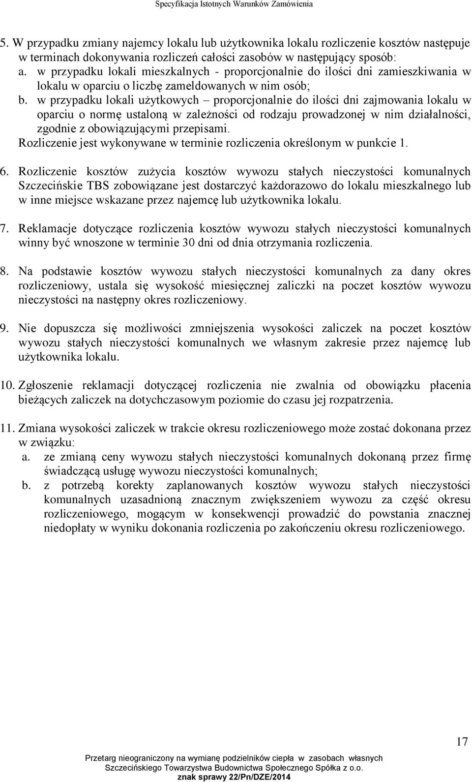 w przypadku lokali użytkowych proporcjonalnie do ilości dni zajmowania lokalu w oparciu o normę ustaloną w zależności od rodzaju prowadzonej w nim działalności, zgodnie z obowiązującymi przepisami.