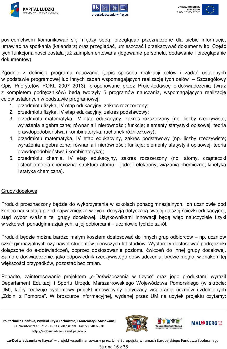 Zgodnie z definicją programu nauczania ( opis sposobu realizacji celów i zadań ustalonych w podstawie programowej lub innych zadań wspomagających realizację tych celów Szczegółowy Opis Priorytetów