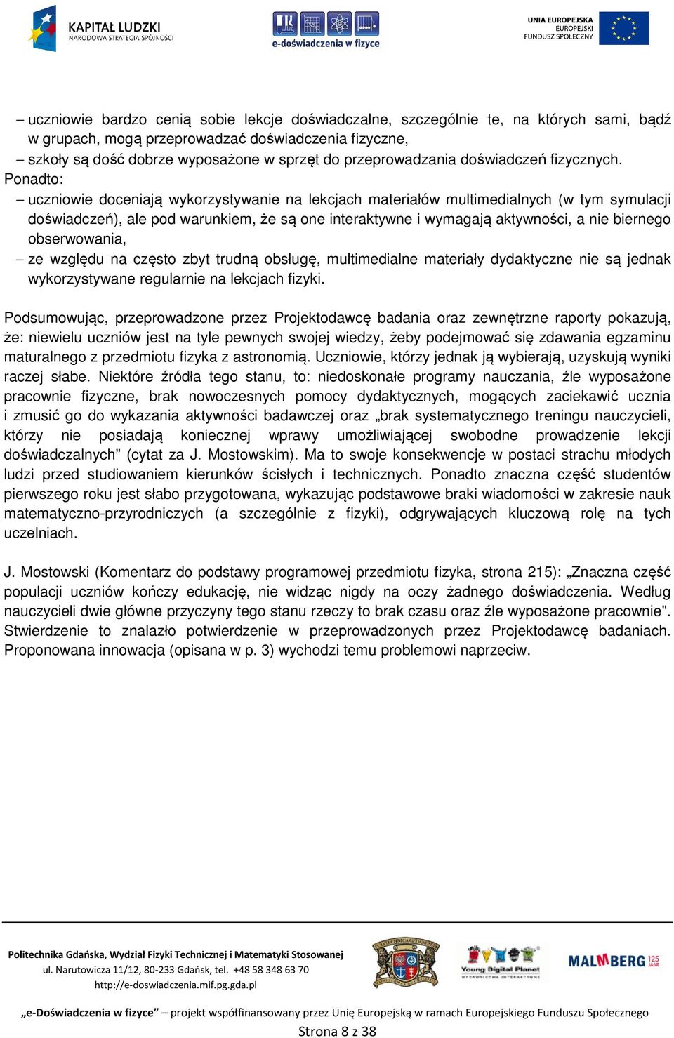 Ponadto: uczniowie doceniają wykorzystywanie na lekcjach materiałów multimedialnych (w tym symulacji doświadczeń), ale pod warunkiem, że są one interaktywne i wymagają aktywności, a nie biernego