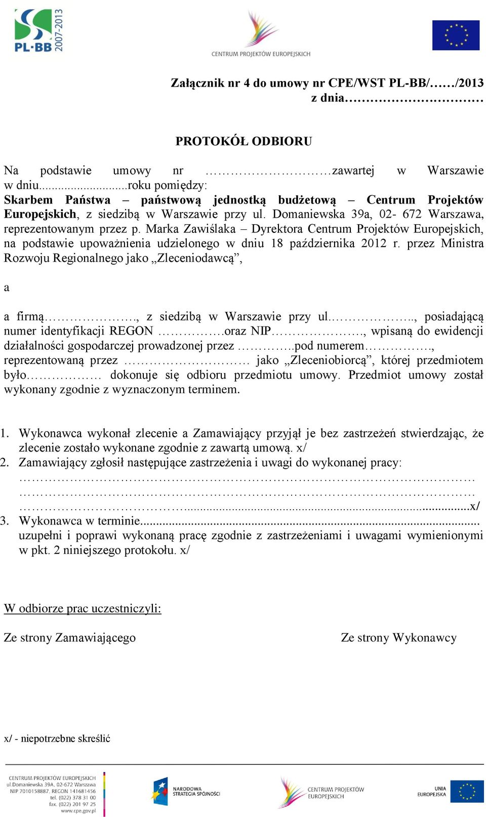 Marka Zawiślaka Dyrektora Centrum Projektów Europejskich, na podstawie upoważnienia udzielonego w dniu 18 października 2012 r. przez Ministra Rozwoju Regionalnego jako Zleceniodawcą, a a firmą.