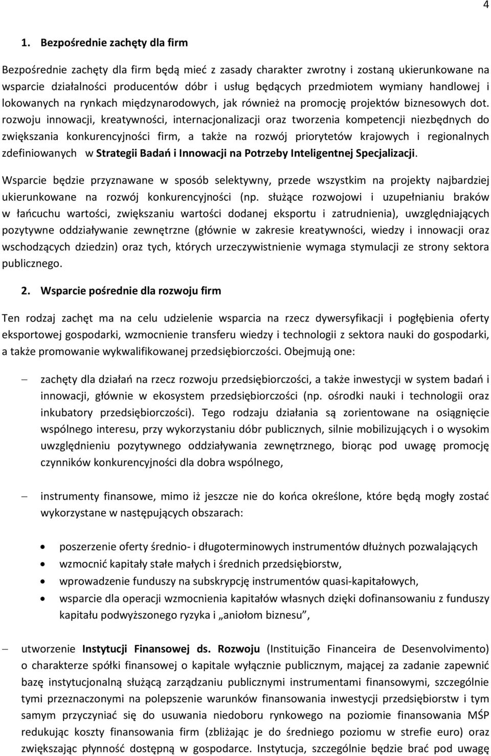 rozwoju innowacji, kreatywności, internacjonalizacji oraz tworzenia kompetencji niezbędnych do zwiększania konkurencyjności firm, a także na rozwój priorytetów krajowych i regionalnych zdefiniowanych