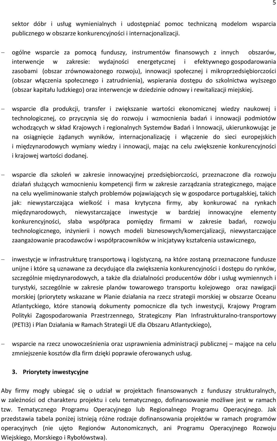 innowacji społecznej i mikroprzedsiębiorczości (obszar włączenia społecznego i zatrudnienia), wspierania dostępu do szkolnictwa wyższego (obszar kapitału ludzkiego) oraz interwencje w dziedzinie