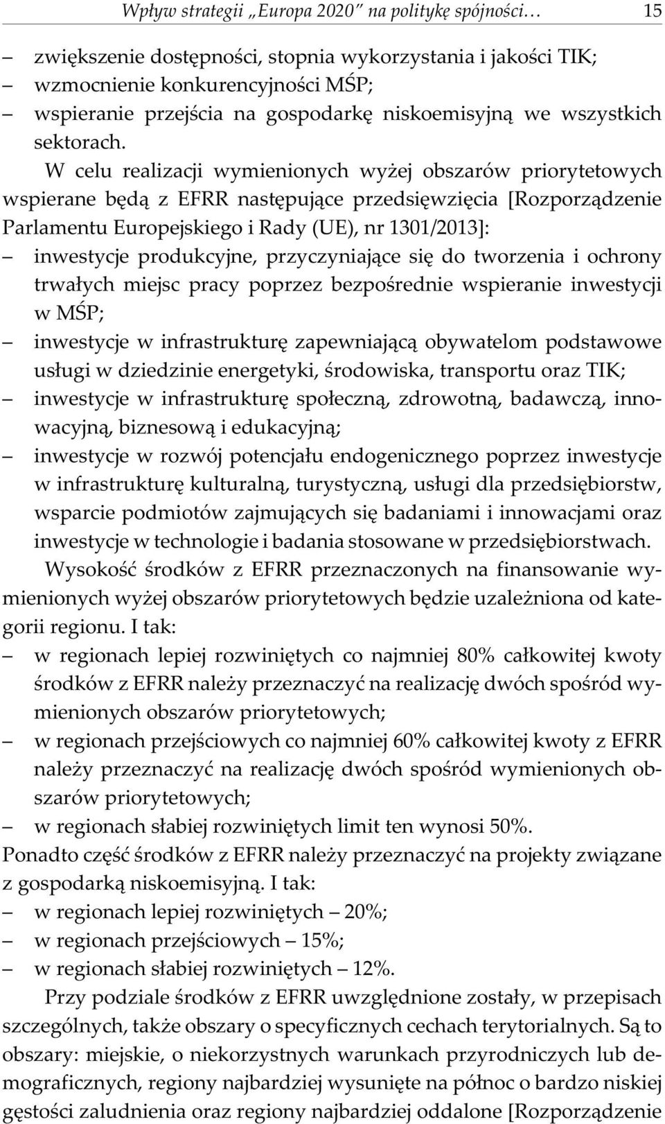 W celu realizacji wymienionych wy ej obszarów priorytetowych wspierane bêd¹ z EFRR nastêpuj¹ce przedsiêwziêcia [Rozporz¹dzenie Parlamentu Europejskiego i Rady (UE), nr 1301/2013]: inwestycje