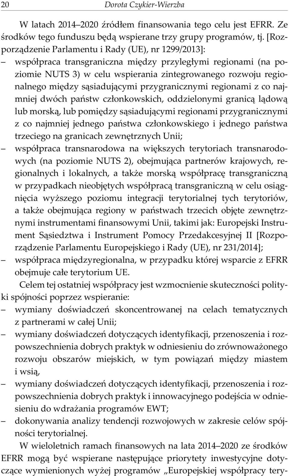 s¹siaduj¹cymi przygranicznymi regionami z co najmniej dwóch pañstw cz³onkowskich, oddzielonymi granic¹ l¹dow¹ lub morsk¹, lub pomiêdzy s¹siaduj¹cymi regionami przygranicznymi z co najmniej jednego
