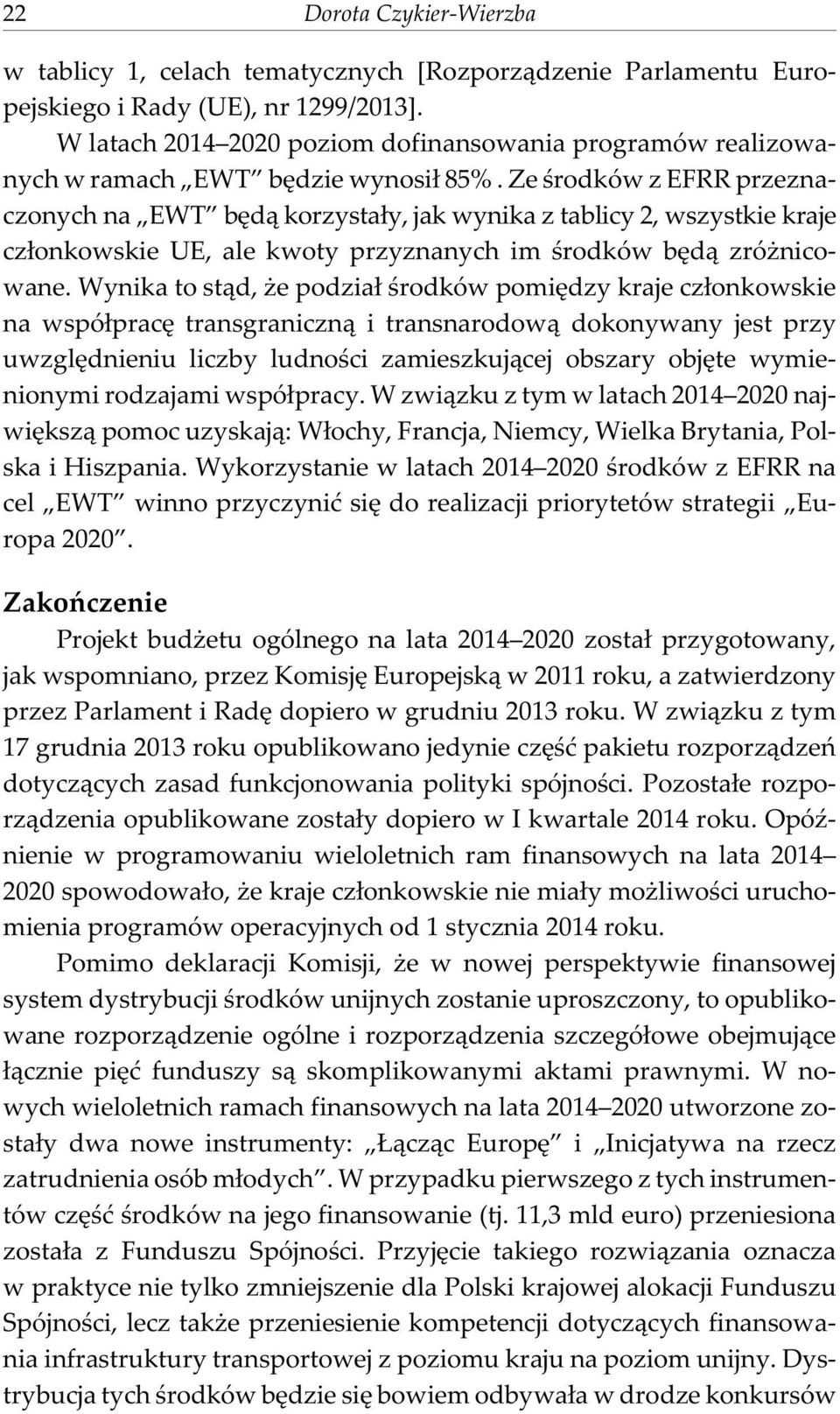 Ze œrodków z EFRR przeznaczonych na EWT bêd¹ korzysta³y, jak wynika z tablicy 2, wszystkie kraje cz³onkowskie UE, ale kwoty przyznanych im œrodków bêd¹ zró nicowane.