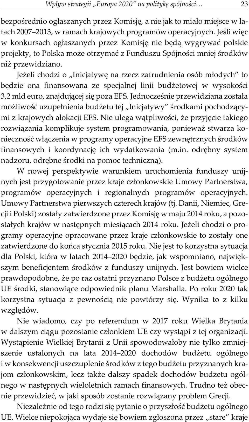 Je eli chodzi o Inicjatywê na rzecz zatrudnienia osób m³odych to bêdzie ona finansowana ze specjalnej linii bud etowej w wysokoœci 3,2 mld euro, znajduj¹cej siê poza EFS.