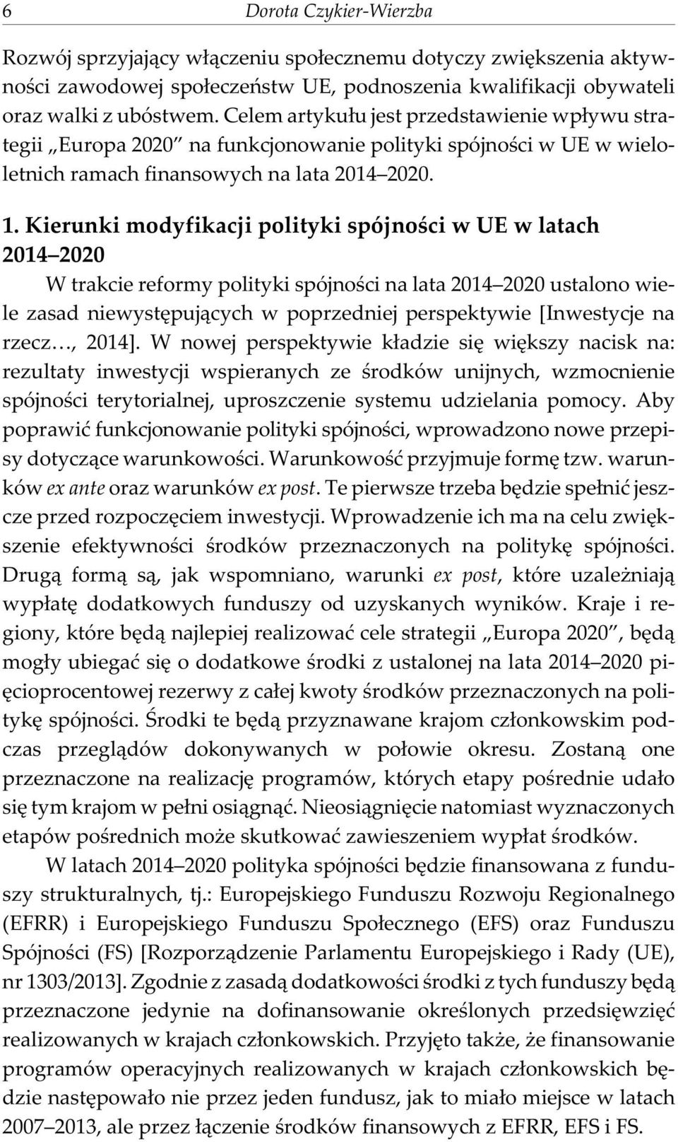 Kierunki modyfikacji polityki spójnoœci w UE w latach 2014 2020 W trakcie reformy polityki spójnoœci na lata 2014 2020 ustalono wiele zasad niewystêpuj¹cych w poprzedniej perspektywie [Inwestycje na