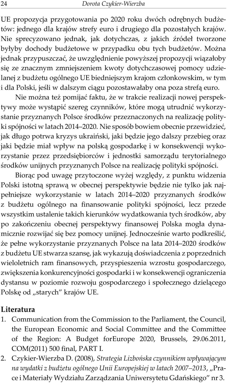 Mo na jednak przypuszczaæ, e uwzglêdnienie powy szej propozycji wi¹za³oby siê ze znacznym zmniejszeniem kwoty dotychczasowej pomocy udzielanej z bud etu ogólnego UE biedniejszym krajom cz³onkowskim,