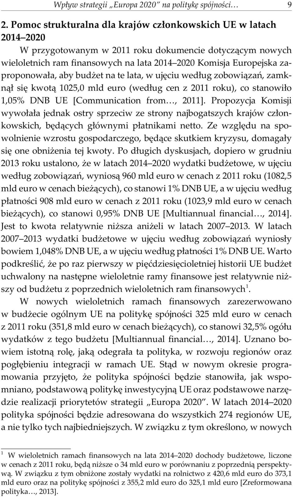 zaproponowa³a, aby bud et na te lata, w ujêciu wed³ug zobowi¹zañ, zamkn¹³ siê kwot¹ 1025,0 mld euro (wed³ug cen z 2011 roku), co stanowi³o 1,05% DNB UE [Communication from, 2011].
