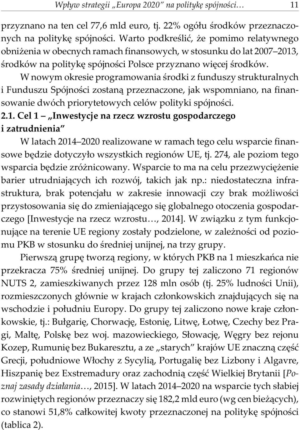 W nowym okresie programowania œrodki z funduszy strukturalnych i Funduszu Spójnoœci zostan¹ przeznaczone, jak wspomniano, na finansowanie dwóch priorytetowych celów polityki spójnoœci. 2.1.