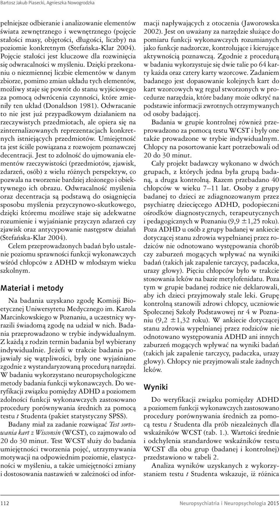 Dzięki przekonaniu o niezmiennej liczbie elementów w danym zbiorze, pomimo zmian układu tych elementów, możliwy staje się powrót do stanu wyjściowego za pomocą odwrócenia czynności, które zmieniły