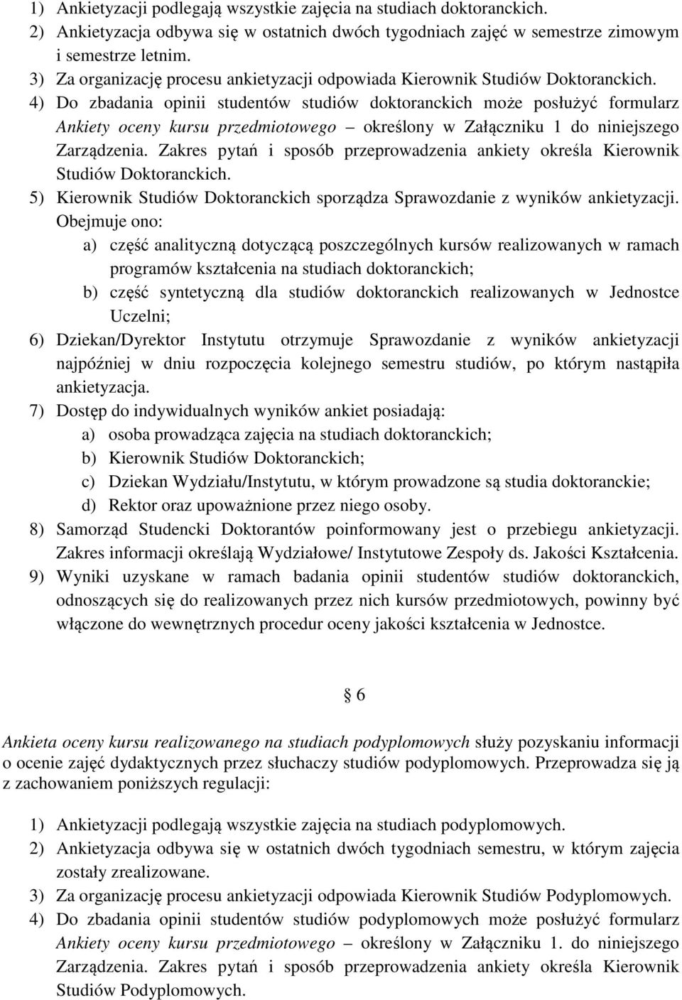 4) Do zbadania opinii studentów studiów doktoranckich może posłużyć formularz Ankiety oceny kursu przedmiotowego określony w Załączniku 1 do niniejszego Zarządzenia.