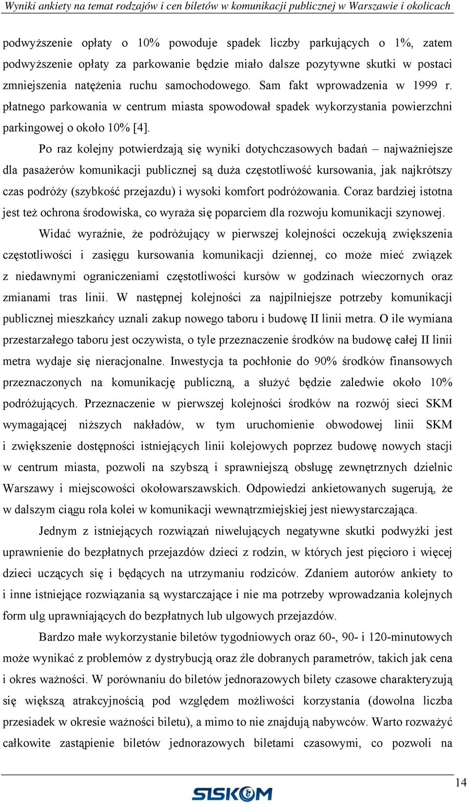 Po raz kolejny potwierdzają się wyniki dotychczasowych badań najważniejsze dla pasażerów komunikacji publicznej są duża częstotliwość kursowania, jak najkrótszy czas podróży (szybkość przejazdu) i