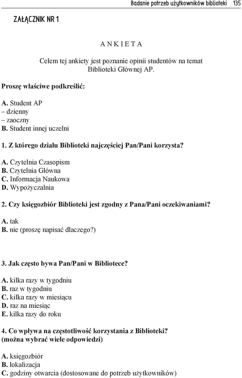 Czy księgozbiór Biblioteki jest zgodny z Pana/Pani oczekiwaniami? A. tak B. nie (proszę napisać dlaczego?) 3. Jak często bywa Pan/Pani w Bibliotece? A. kilka razy w tygodniu B. raz w tygodniu C.