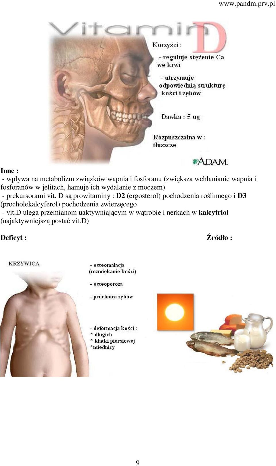 D są prowitaminy : D2 (ergosterol) pochodzenia roślinnego i D3 (procholekalcyferol)