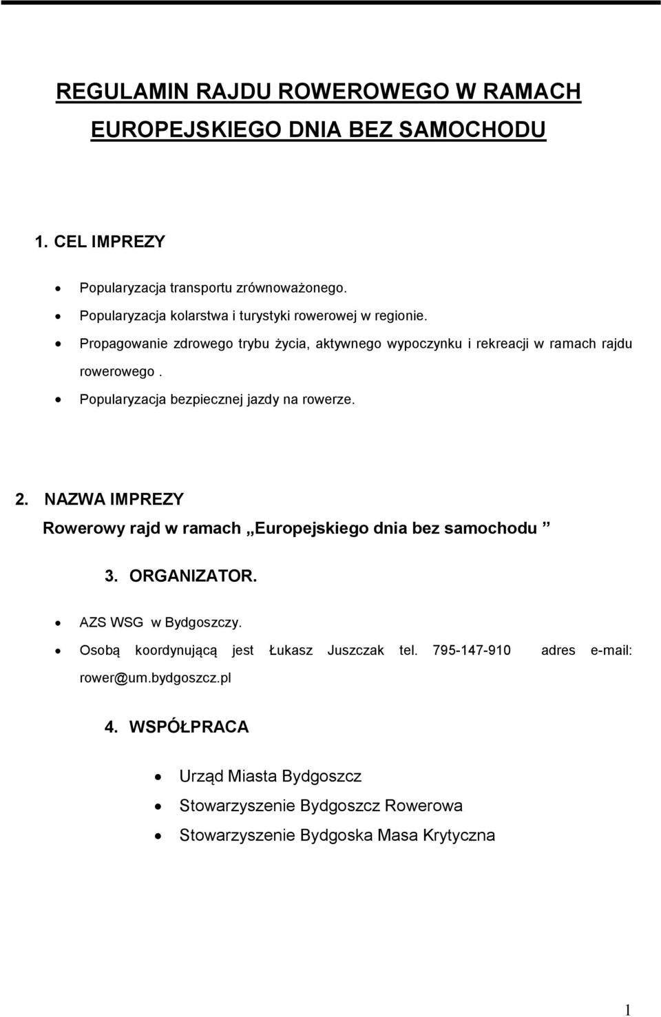 Popularyzacja bezpiecznej jazdy na rowerze. 2. NAZWA IMPREZY Rowerowy rajd w ramach Europejskiego dnia bez samochodu 3. ORGANIZATOR. AZS WSG w Bydgoszczy.