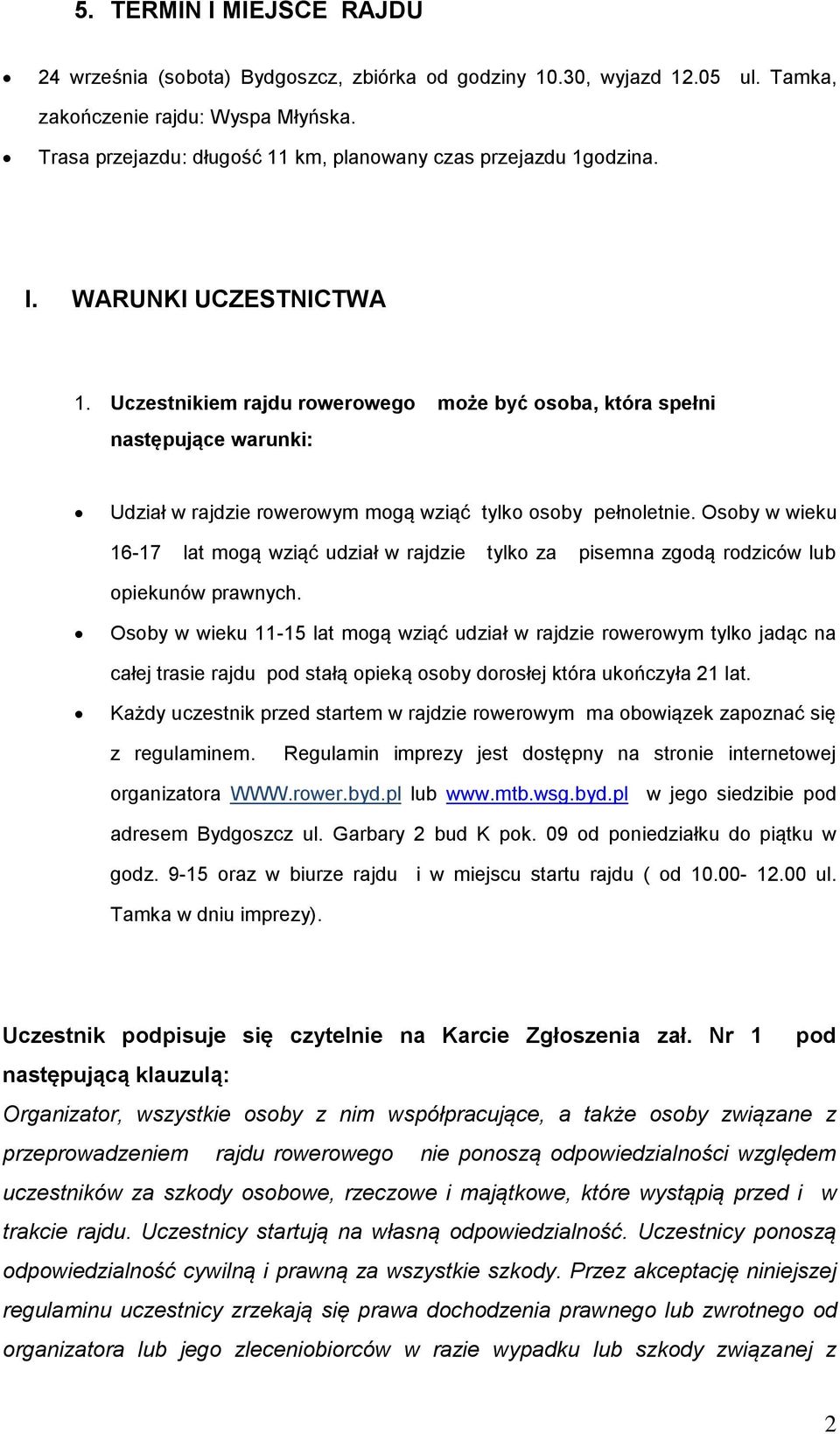 Uczestnikiem rajdu rowerowego może być osoba, która spełni następujące warunki: Udział w rajdzie rowerowym mogą wziąć tylko osoby pełnoletnie.