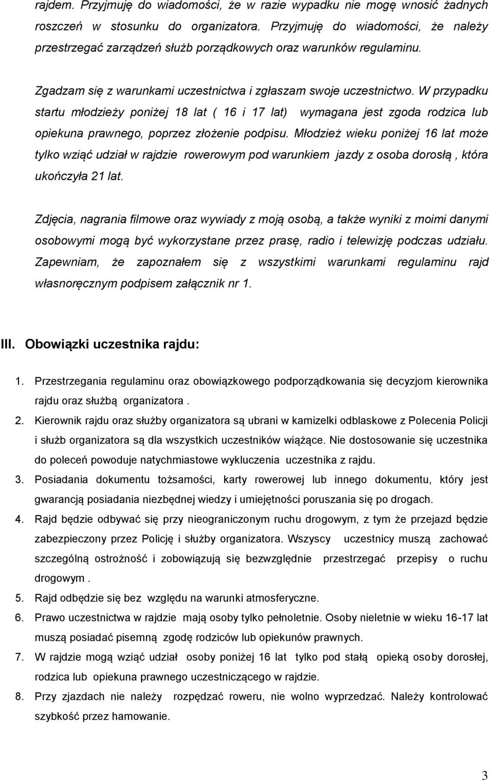 W przypadku startu młodzieży poniżej 18 lat ( 16 i 17 lat) wymagana jest zgoda rodzica lub opiekuna prawnego, poprzez złożenie podpisu.