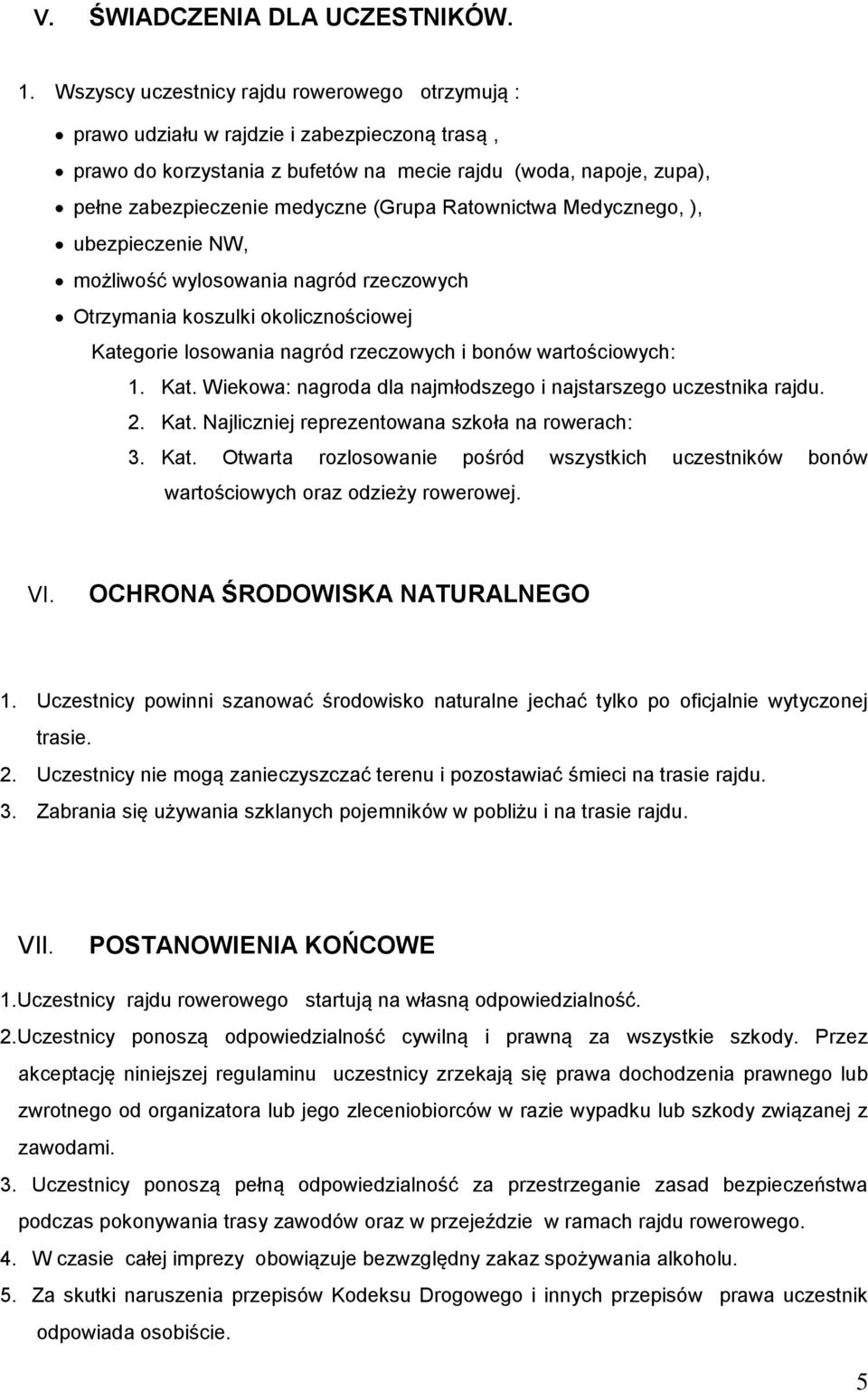 Ratownictwa Medycznego, ), ubezpieczenie NW, możliwość wylosowania nagród rzeczowych Otrzymania koszulki okolicznościowej Kategorie losowania nagród rzeczowych i bonów wartościowych: 1. Kat. Wiekowa: nagroda dla najmłodszego i najstarszego uczestnika rajdu.