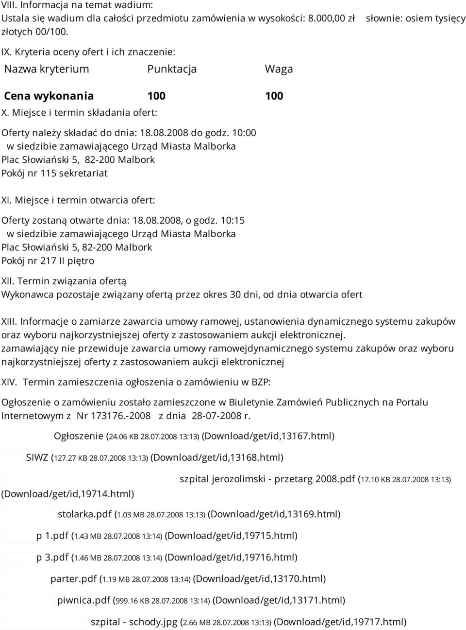 10:00 w siedzibie zamawiającego Urząd Miasta Malborka Pokój nr 115 sekretariat XI. Miejsce i termin otwarcia ofert: Oferty zostaną otwarte dnia: 18.08.2008, o godz.
