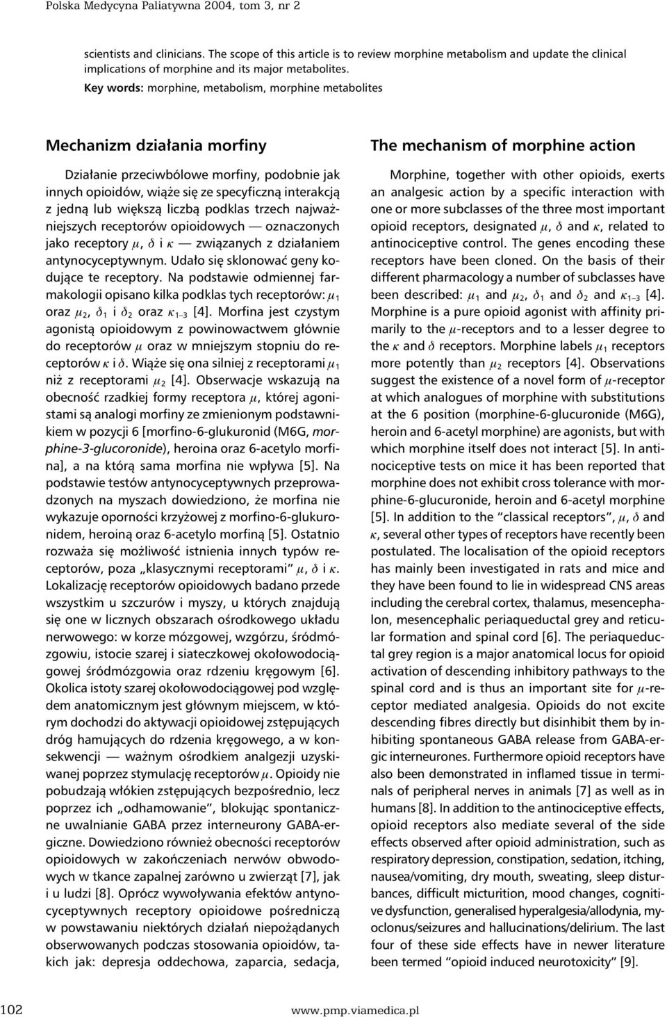 Key words: morphine, metabolism, morphine metabolites Mechanizm działania morfiny Działanie przeciwbólowe morfiny, podobnie jak innych opioidów, wiąże się ze specyficzną interakcją z jedną lub