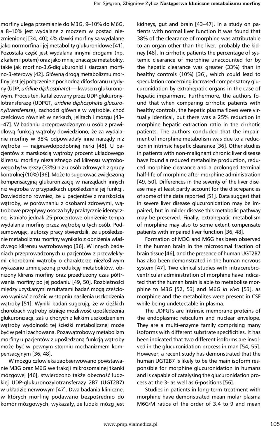 z kałem i potem) oraz jako mniej znaczące metabolity, takie jak morfino-3,6-diglukuronid i siarczan morfino-3-eterowy [42].