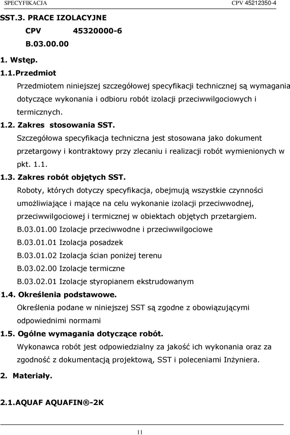 Zakres stosowania SST. Szczegółowa specyfikacja techniczna jest stosowana jako dokument przetargowy i kontraktowy przy zlecaniu i realizacji robót wymienionych w pkt. 1.1. 1.3.