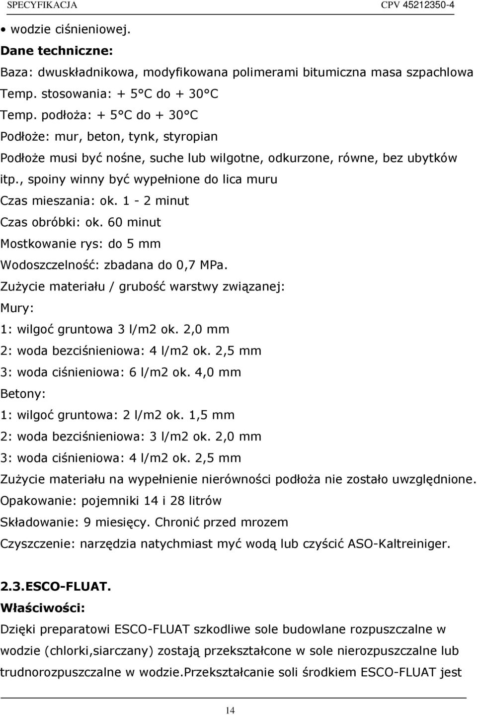 , spoiny winny być wypełnione do lica muru Czas mieszania: ok. 1-2 minut Czas obróbki: ok. 60 minut Mostkowanie rys: do 5 mm Wodoszczelność: zbadana do 0,7 MPa.