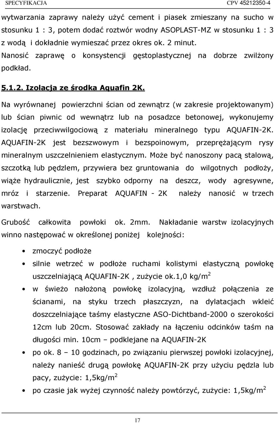 Na wyrównanej powierzchni ścian od zewnątrz (w zakresie projektowanym) lub ścian piwnic od wewnątrz lub na posadzce betonowej, wykonujemy izolację przeciwwilgociową z materiału mineralnego typu